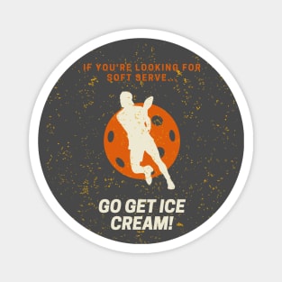 If you're looking for soft serve, go get ice cream Pickleball Magnet